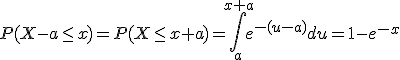 P(X-a\leq x)=P(X\leq x+a)=\int_a^{x+a}e^{-(u-a)}du=1-e^{-x}